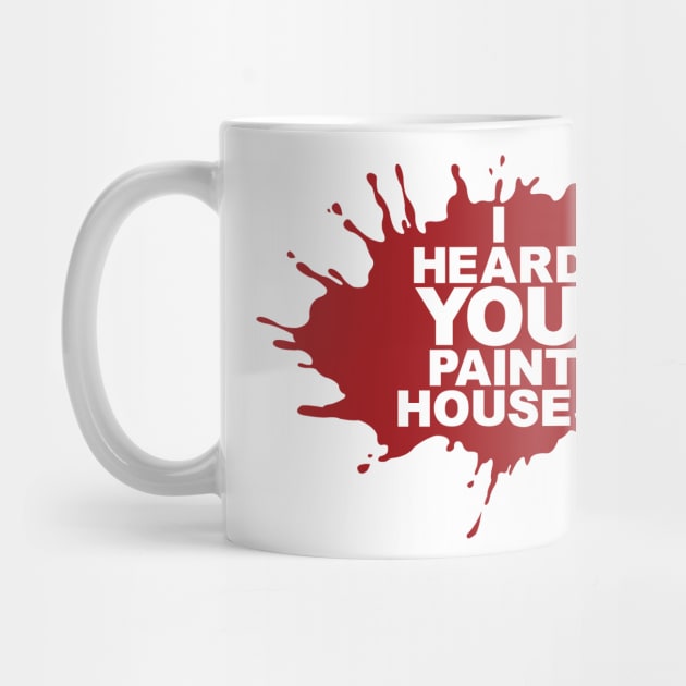 I Heard You Paint Houses by JobbaWorksOfficial
